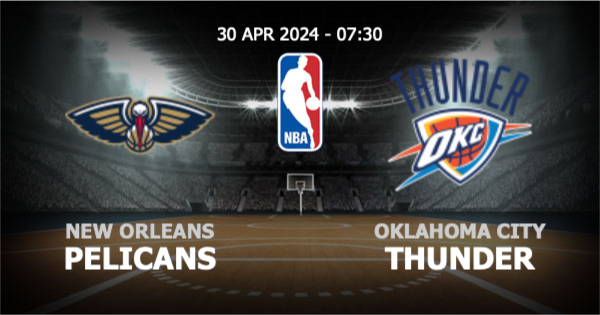  วิเคราะห์ NBA นิว ออร์ลีนส์ เพลิแกนส์ vs โอกลาโฮม่า ซิตี้ ธันเดอร์ วันอังคารที่ 30 เมษายน 2567