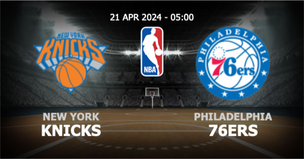  วิเคราะห์ NBA นิวยอร์ก นิคส์ vs ฟิลาเดลเฟีย 76เซอร์ส วันอาทิตย์ที่ 21 เมษายน 2567
