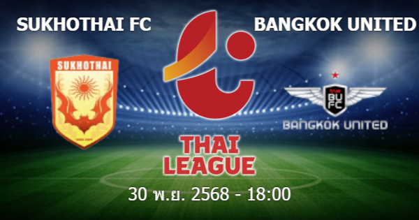 วิเคราะห์บอล สุโขทัย vs แบงค็อก ยูไนเต็ด วันอาทิตย์ที่ 30 พฤศจิกายน 2568